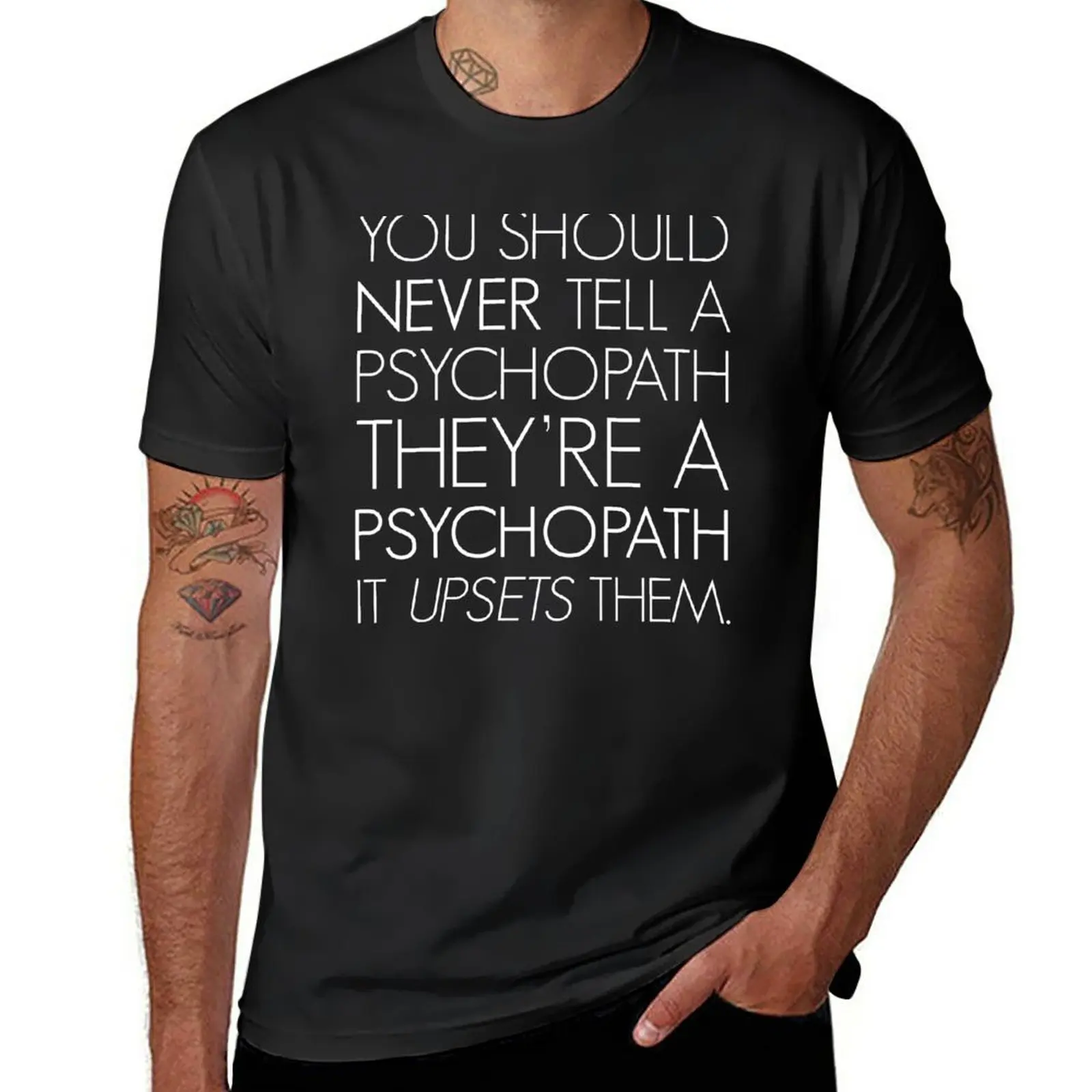 

You should never tell a psychopath they're a psychopath. It upsets them. (white) T-Shirt vintage Blouse men t shirts