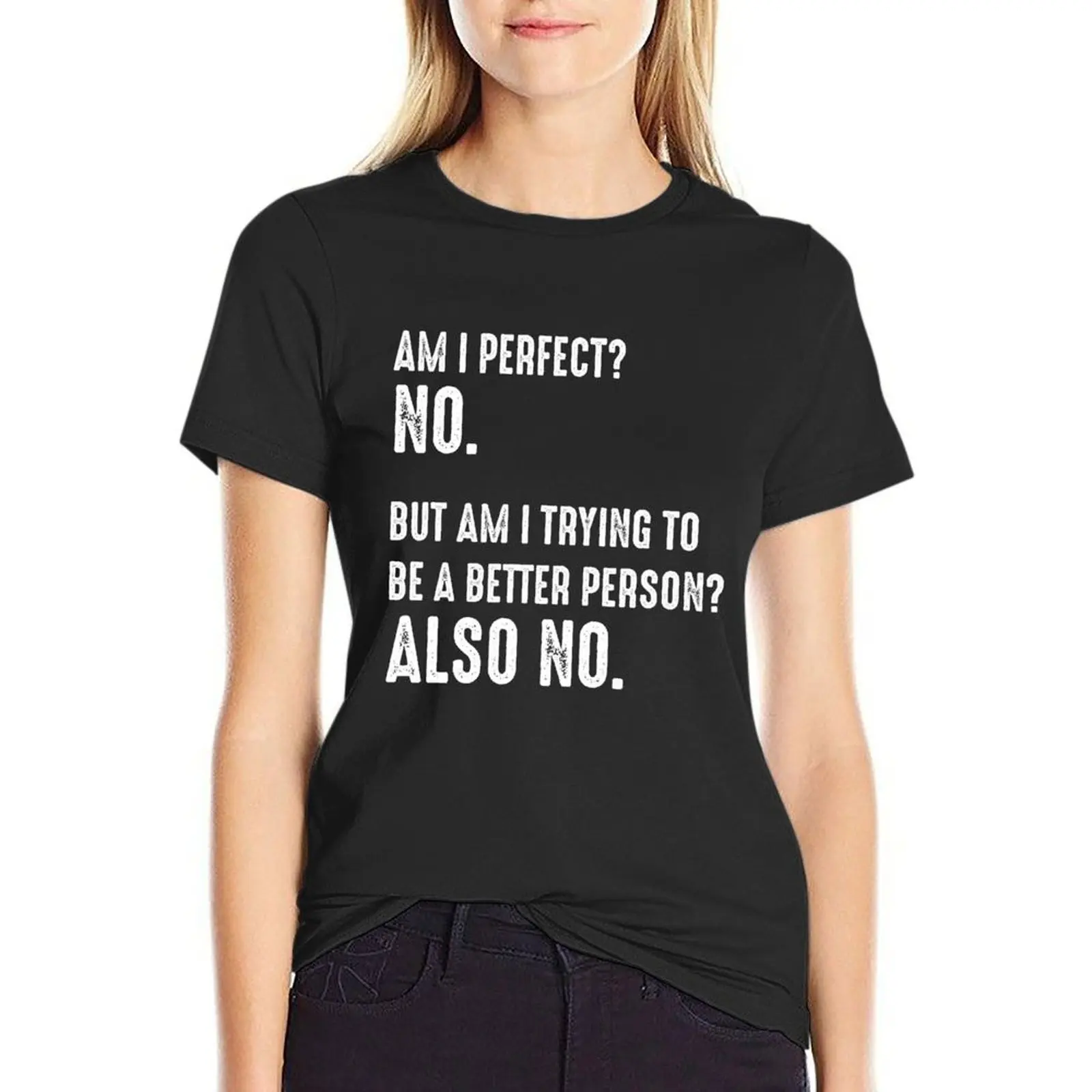 

Am I Perfect No. Am I Trying To Be A Better Person Also No. T-shirt cute clothes tshirts for Women