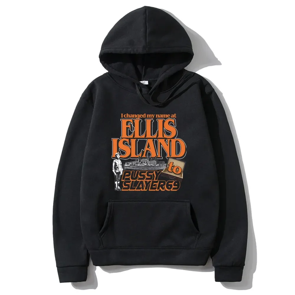 

I Changed My Name At Ellis Island To Pussyslayer69 Hoodie Men Women Fashion Gothic Sweatshirt Male Fashion Casual Fleece Hoody