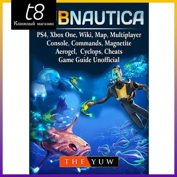 Книга Subnautica, PS4, Xbox One, Wiki, Map, Multiplayer, Console, Commands, Magnetite, Aerogel,  Cyclops, Cheats, Game