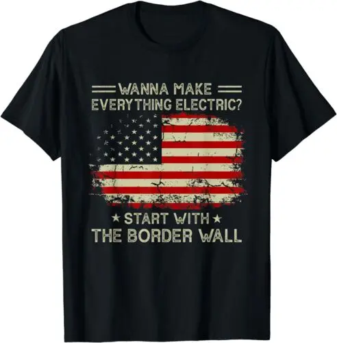 Футболка унисекс с надписью «Want Make All Electric Start With The Border Wall»