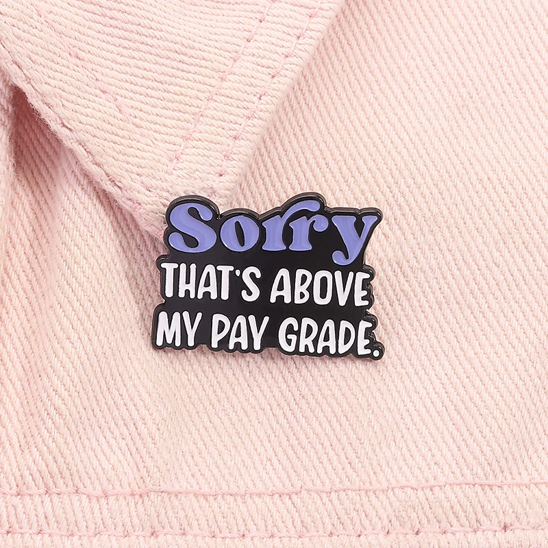 Sorry That's Above My Pay Grade Emaille-Anstecknadel, lustiges Zitat, Büro-Witz, Metall-Brosche, Rucksack-Revers-Abzeichen, Schmuck, Geschenk für Freunde