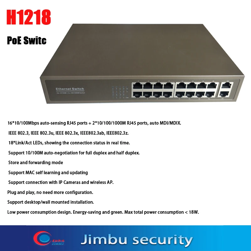 

ONV PoE Switch H1218 16*10/100Mbps Auto-Sensing RJ45 ports + 2*10/100/1000M RJ45 Ports (Auto MDI/MDIX) Power Supply