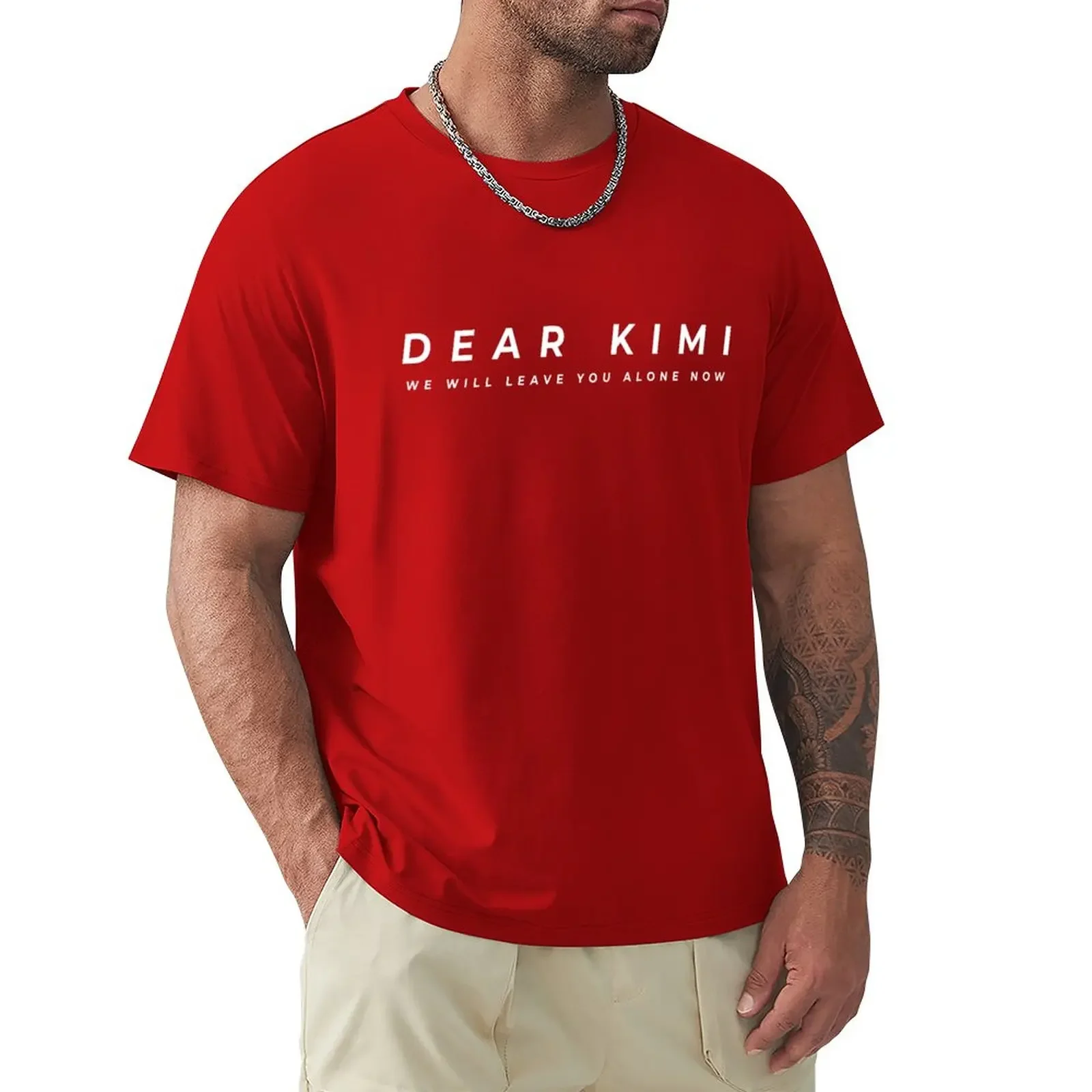 

DEAR KIMI WE WILL LEAVE YOU ALONE NOW T-Shirt custom t shirts design your own Short t-shirt mens funny t shirts