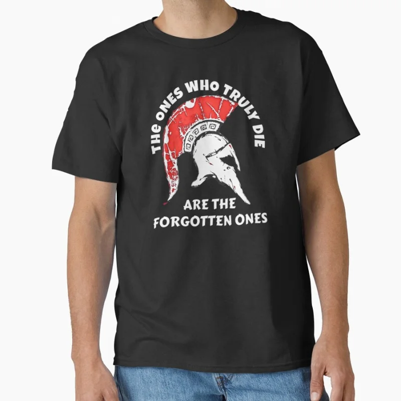 The Ones Who Truly Die Are The Forgotten Ones Spartan Warrior Helm T-Shirt für Männer Große Größe Erwachsene Tops S-6XL