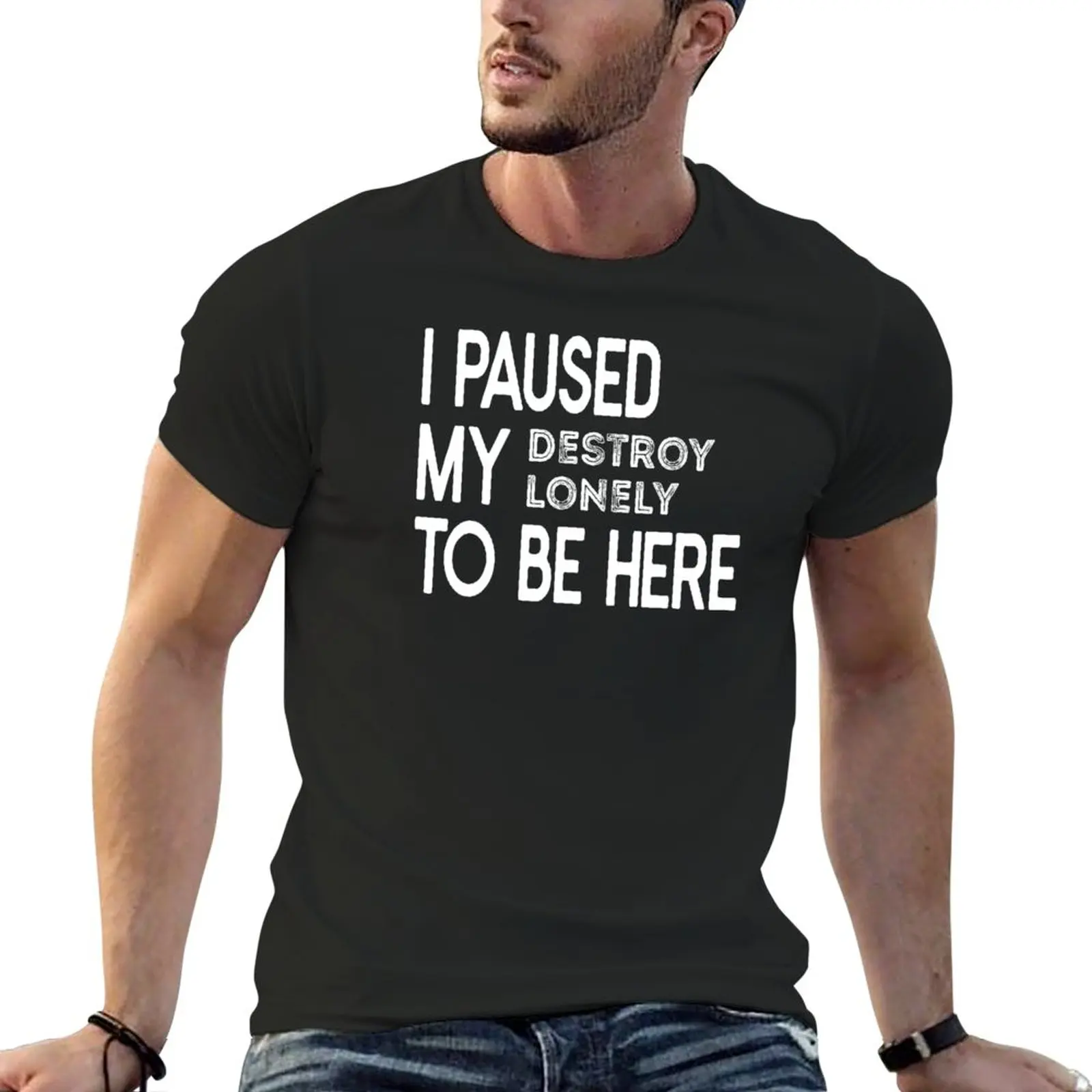 

New I Paused My Destroy Lonely To Be Here T-Shirt custom t shirt black t shirts aesthetic clothes Men's t shirts
