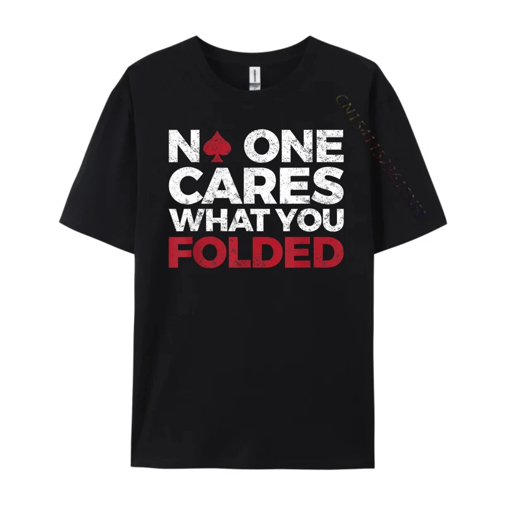Round Collar No One Cares What You 100% Cotton Fabric Men T Shirts Slogan Short Sleeve Tees Graphic Lose Tops Shirt No One Cares What You Folded Funny Poker black