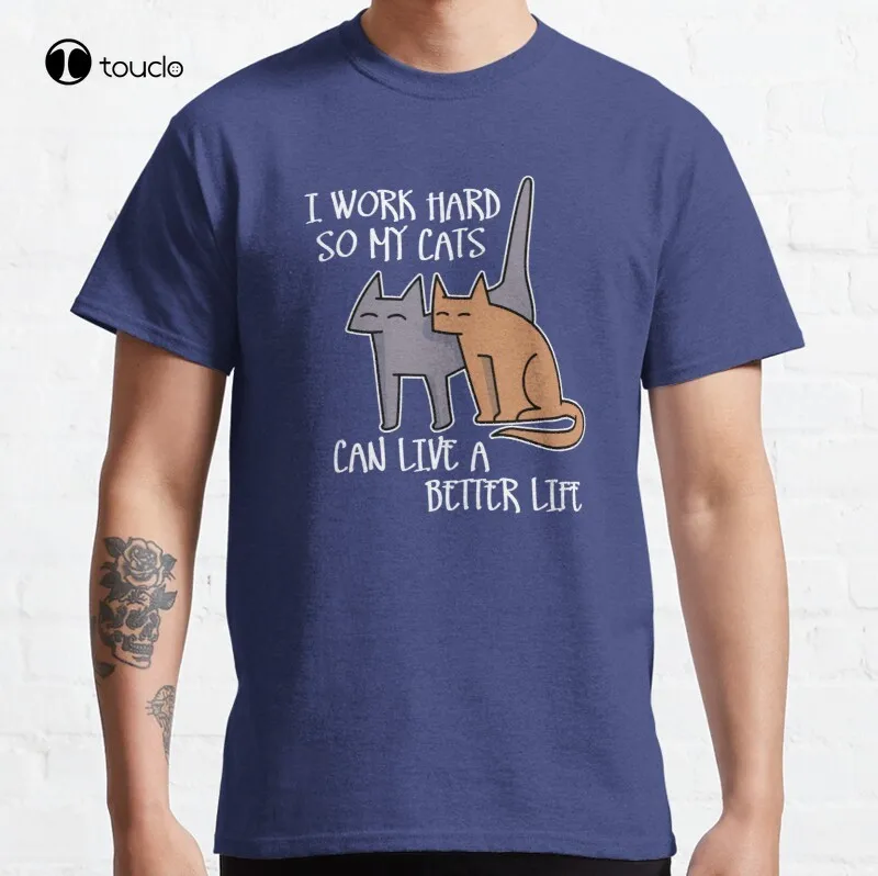 

I Work Hard So My Cats Can Live A Better Life (Dark) Classic T-Shirt Cotton Tee Shirt Fashion Tshirt Summer Women Shirts Xs-5Xl