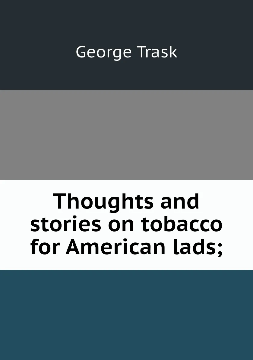 Book thoughts and stories on tobacco for American lads. George Trask |