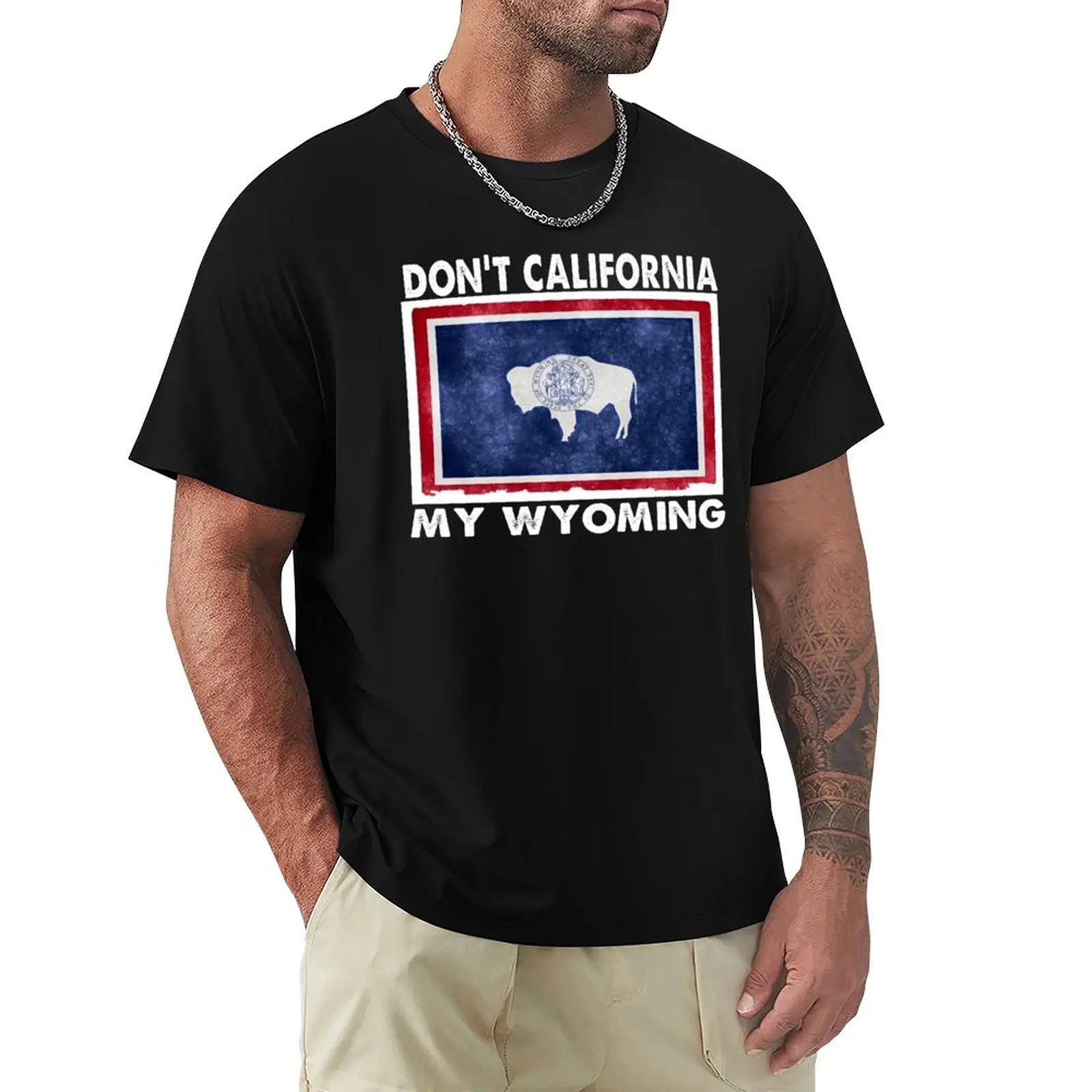

Don't California My Wyoming T-Shirt cute tops anime clothes vintage clothes men clothing