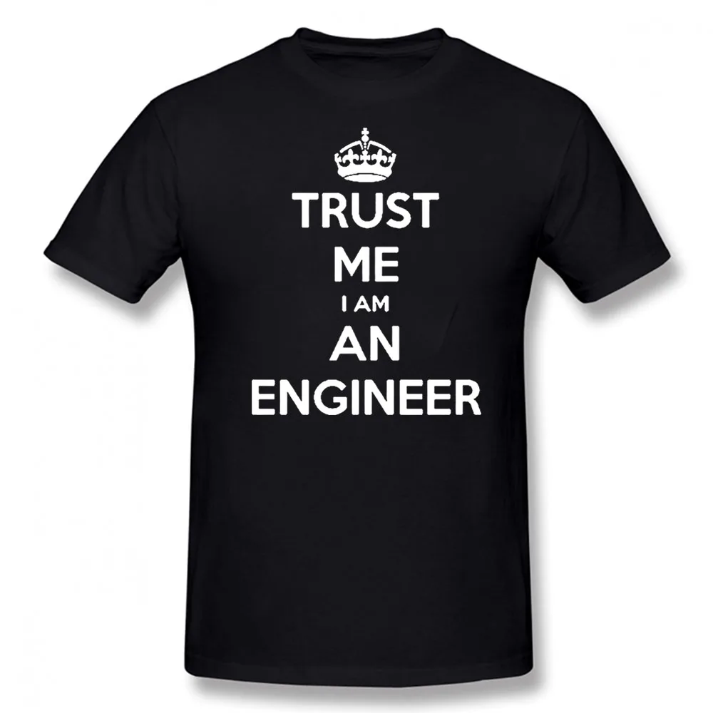 

Trust Me I Am An Engineer T Shirts O-Neck Harajuku T-shirt Computer PC Birthday Funny Unisex New Cotton Short Sleeve