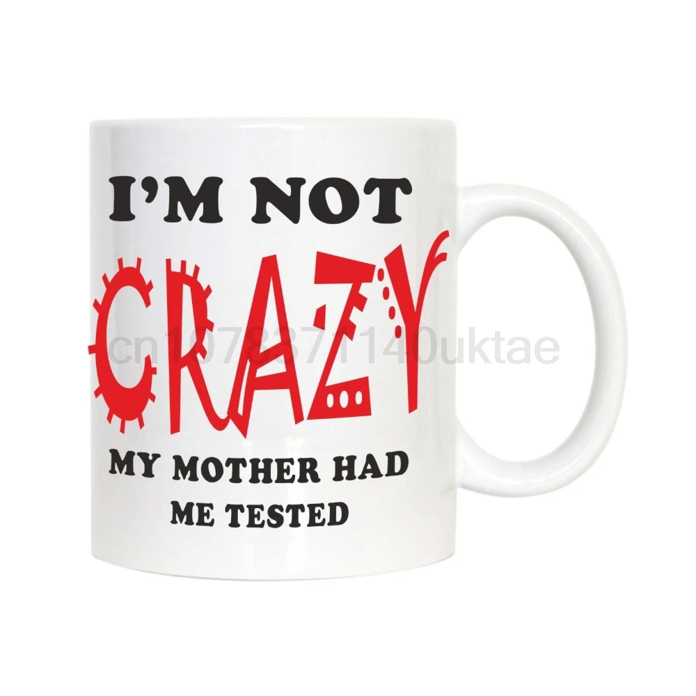 

I'm Not Crazy My Mother Had Me Tested Mugs Home Decor Sister Gifts Tea Cups Coffee Mug Heat Changing Color Whiskey Beer Mugs