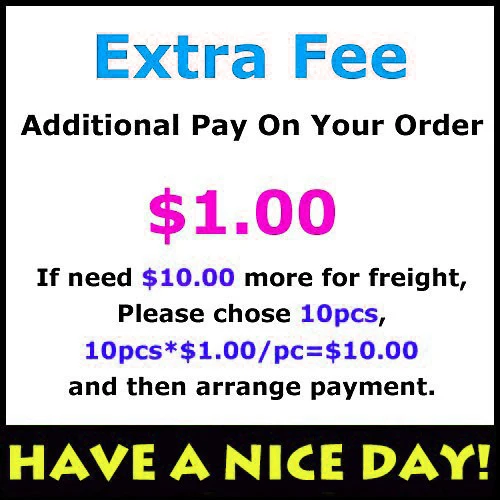 

Extra Fee- Additional Fee on your order. $1.00 for each If need $10.00 more for freight, please chose 10pcs and arrange Payment