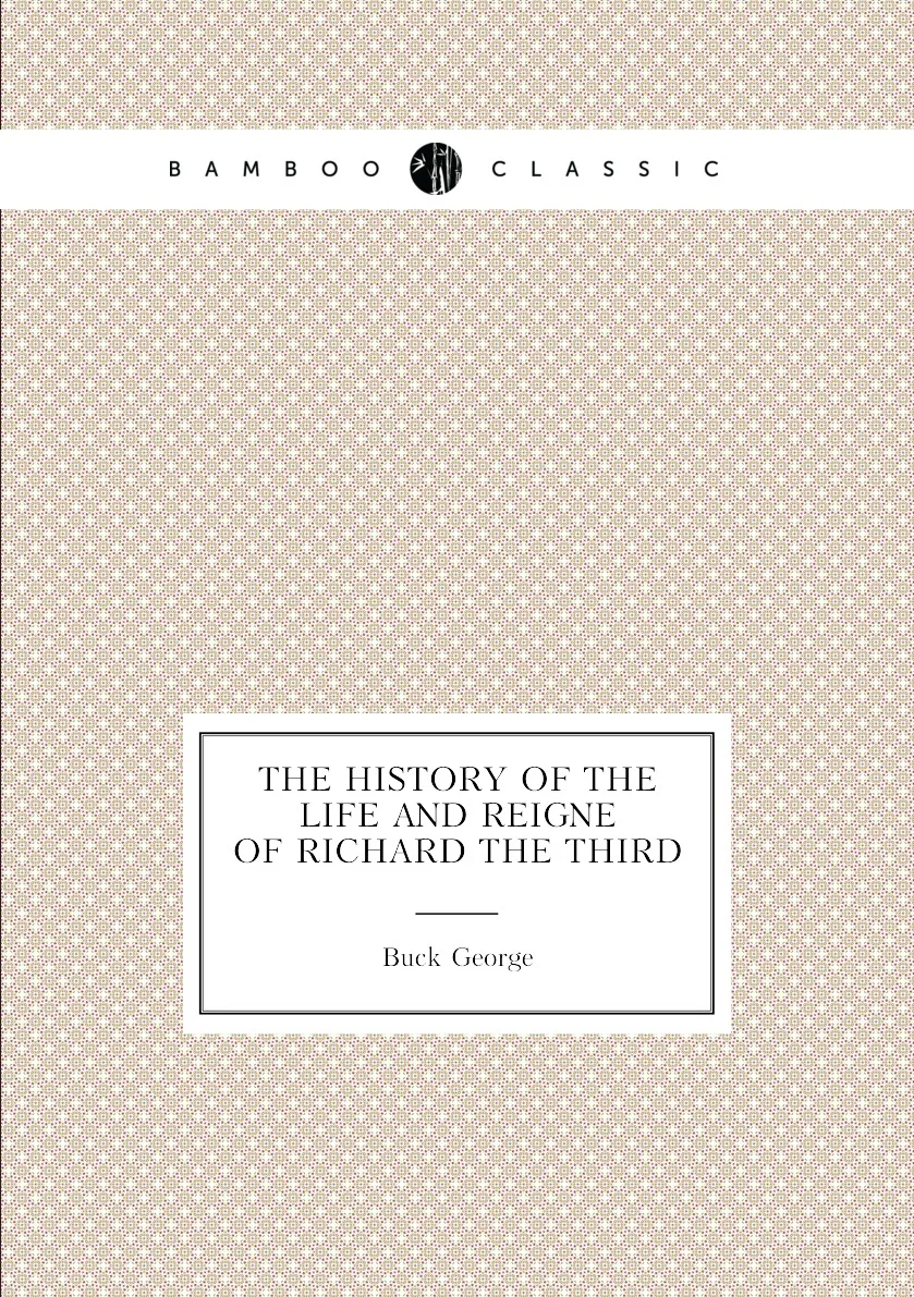 Книга The history of the life and reigne Richard Third. Buck George |