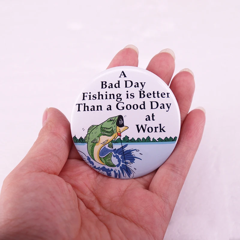 A Bad Day Fishing Is Better Than A Good At Work Pinback Button Pin Funny  Meme Tinplate Badge Friends Gift Jewelry 58MM - AliExpress