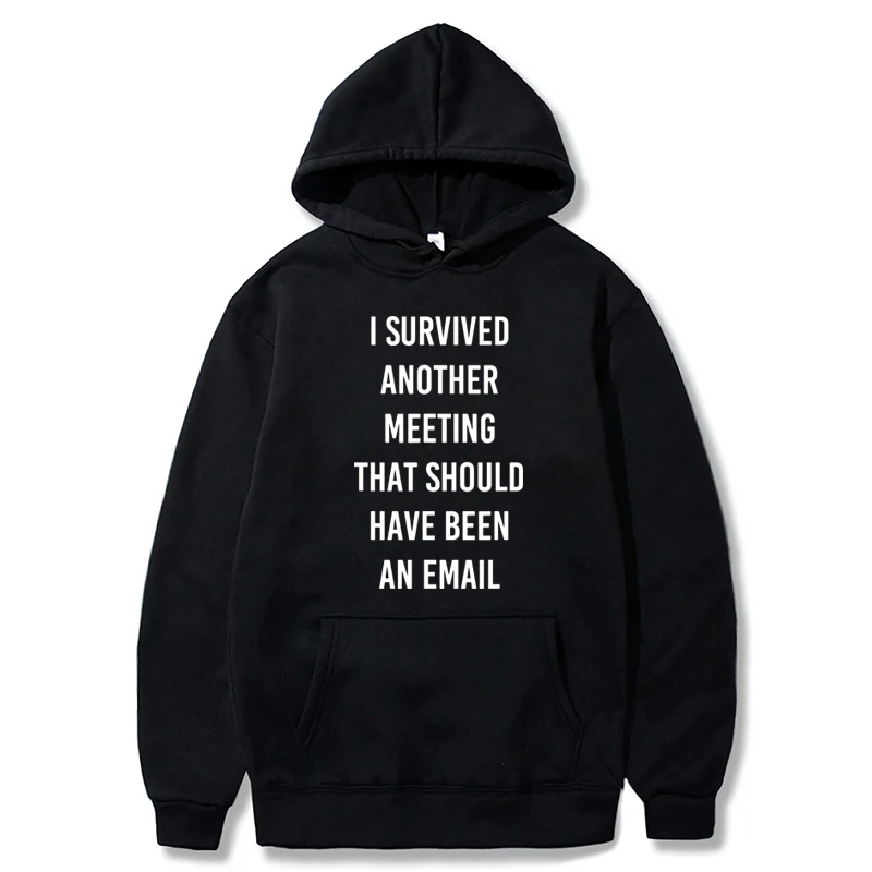 

I Survived Another Meeting That Could Have Been An Email Hoodies Work Humor Joke Pullovers Casual Unisex Y2k Hooded Sweatshirt