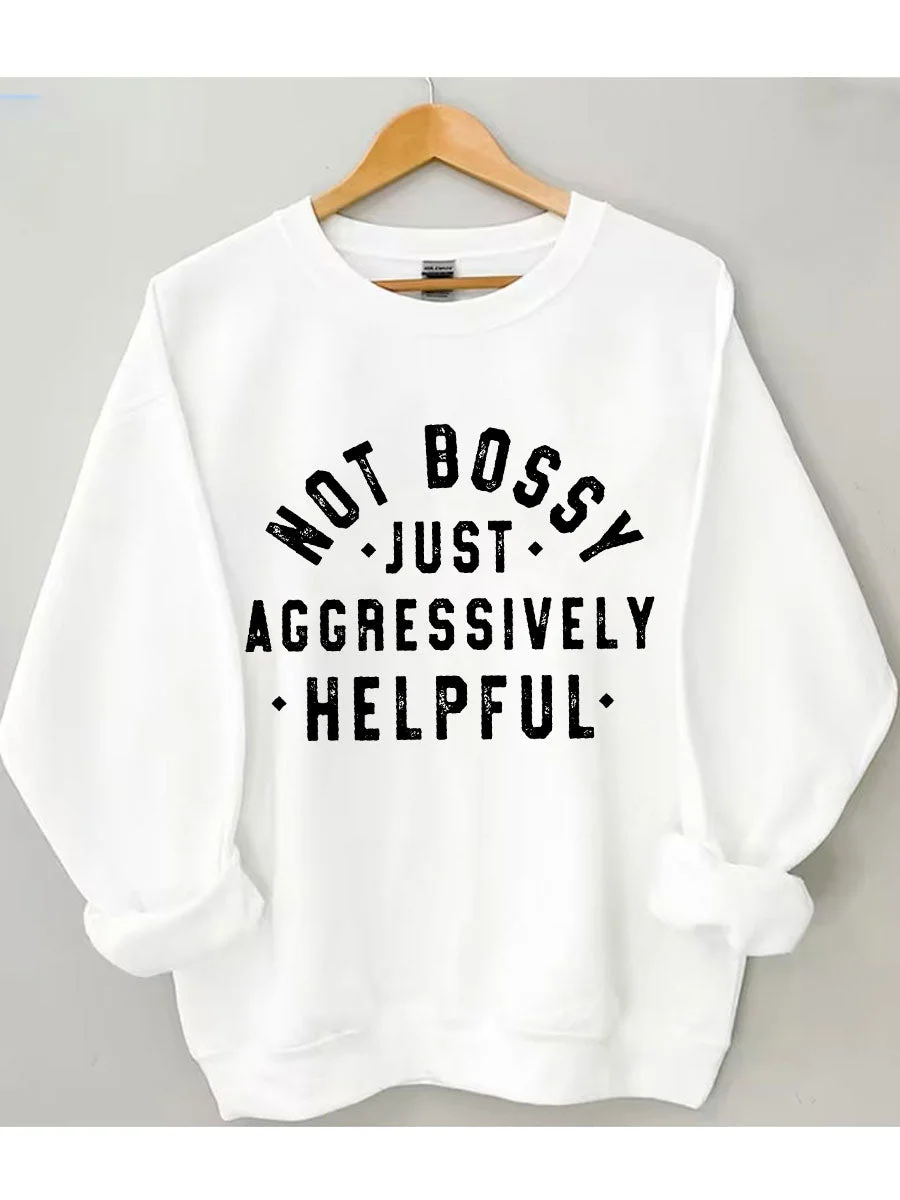 

Not Bossy Just Aggressively Helpful Slogan Women Sweatshirt New Hot Sale Popular Graceful and Generous Comfort Female Sweater