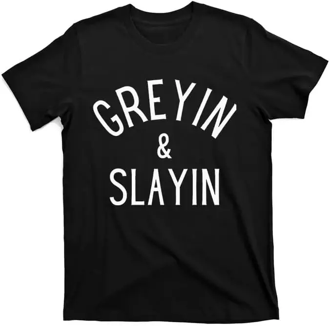 

Greyin and Slayin Graying and Slaying Workout Gym T-Shirt Black