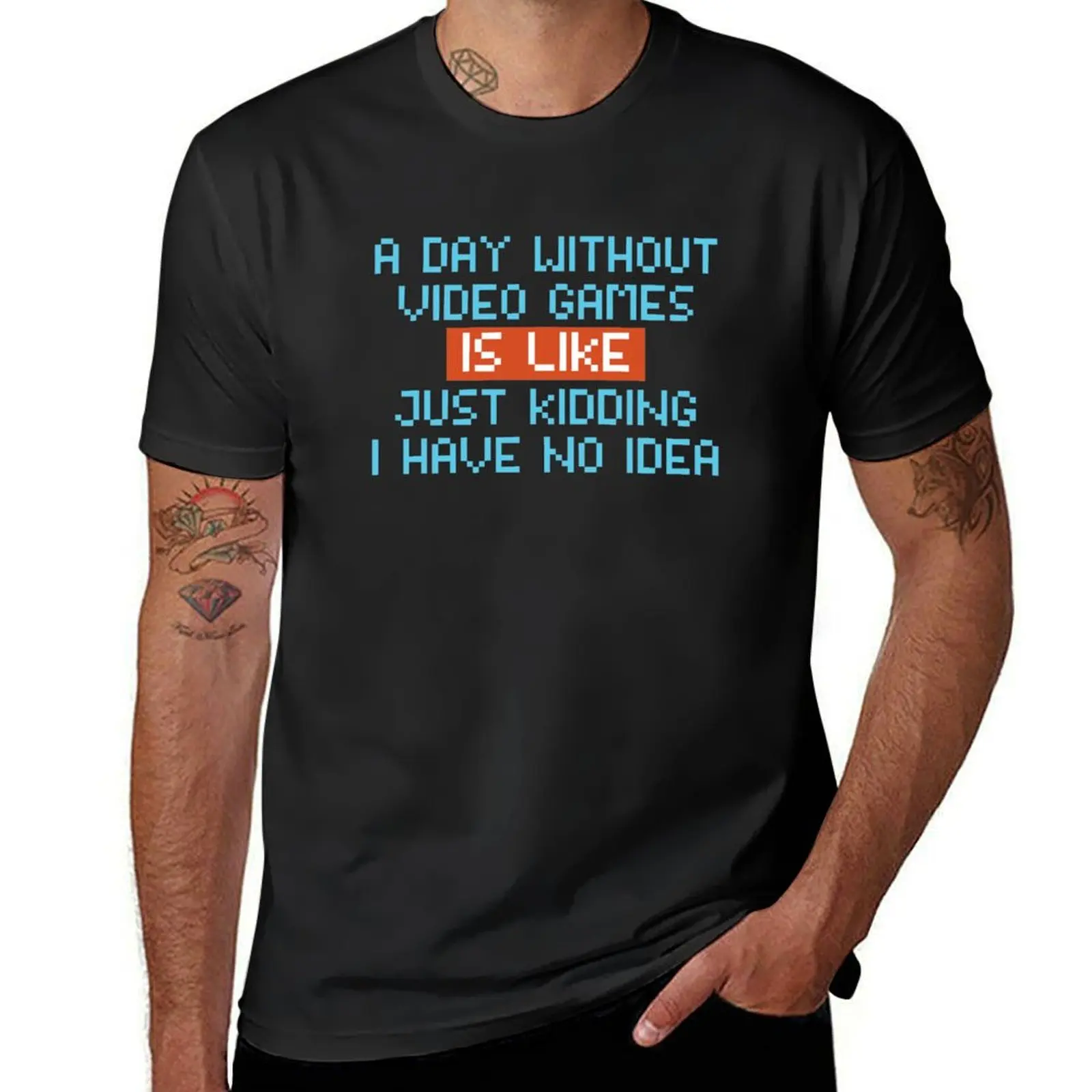 FUNNY GAME QUOTES, A Day Without Video Games Is Like Just Kidding I Have No Idea T-Shirt animal prinfor boys t shirt for men