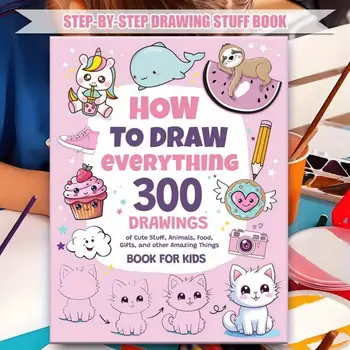 300 Easy Step-by-Step Drawings - Learn to Sketch Cute Animals, Food & Gifts for Beginners