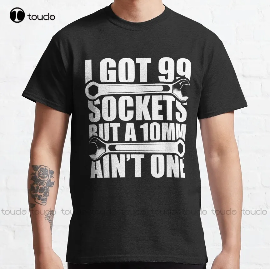 

I Got 99 Sockets But A 10Mm Ain'T One Classic T-Shirt Green T Shirt Custom Aldult Teen Unisex Digital Printing Tee Shirt Xs-5Xl