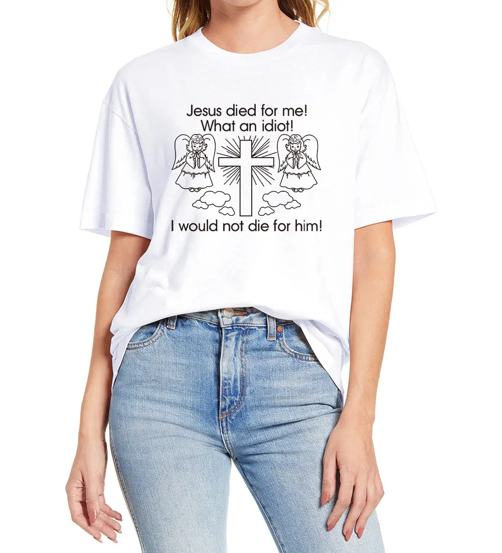 

100% Cotton Jesus Died For Me What An Idiot Art Women Novelty T-Shirt Graphic Grunge Hipster Fashion Casual Soft Tee EU Size