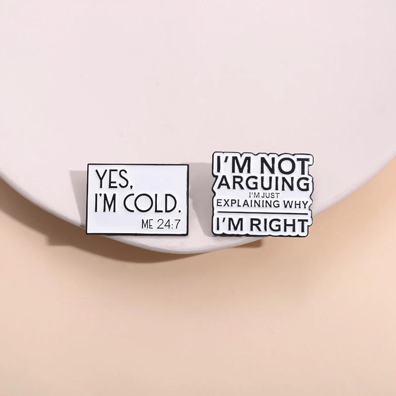 Ja ich bin kalt ich streite nicht nur erklären Weg ich bin richtig Emaille Pin Spaß Debatte Wettbewerb Broschen Revers Shirt Abzeichen Schmuck