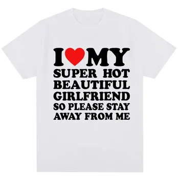 Funny TShirt I Love My Super Hot Girlfriend So Please Stay Away From Fashion Couples Summer Sleeved Harajuku Streetwear Tops Tee 1