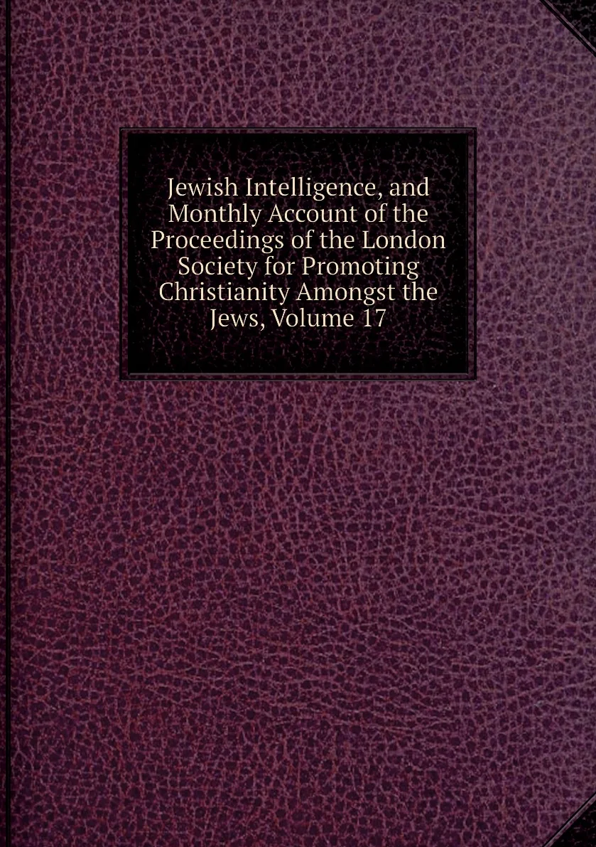 Книга Jewish Intelligence and Monthly Account of the Proceedings London Society for Promoting Christianity Amongst |