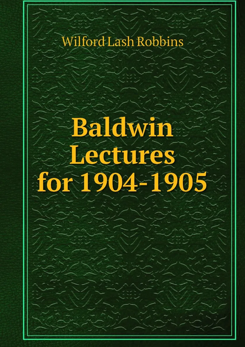 Книга Baldwin Lectures for 1904-1905. Wilford Lash Robbins |