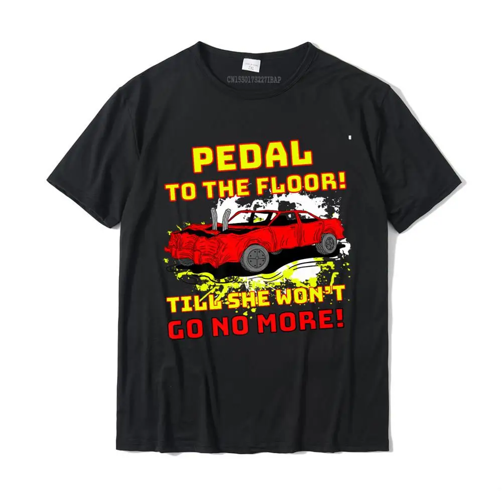 Pedal To The Floor Demolition Derby Funny Car Shirt Premium T-Shirt T Shirts Fitness Tight Funny Cotton T Shirt Unique For Men