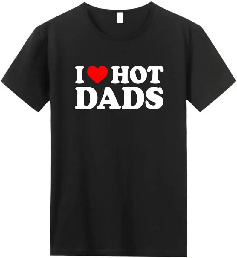 

I Love Hot Dads Shirt for Men Fashion Casual Cotton Custom Short Sleeve Tshirt Cool Tees Top