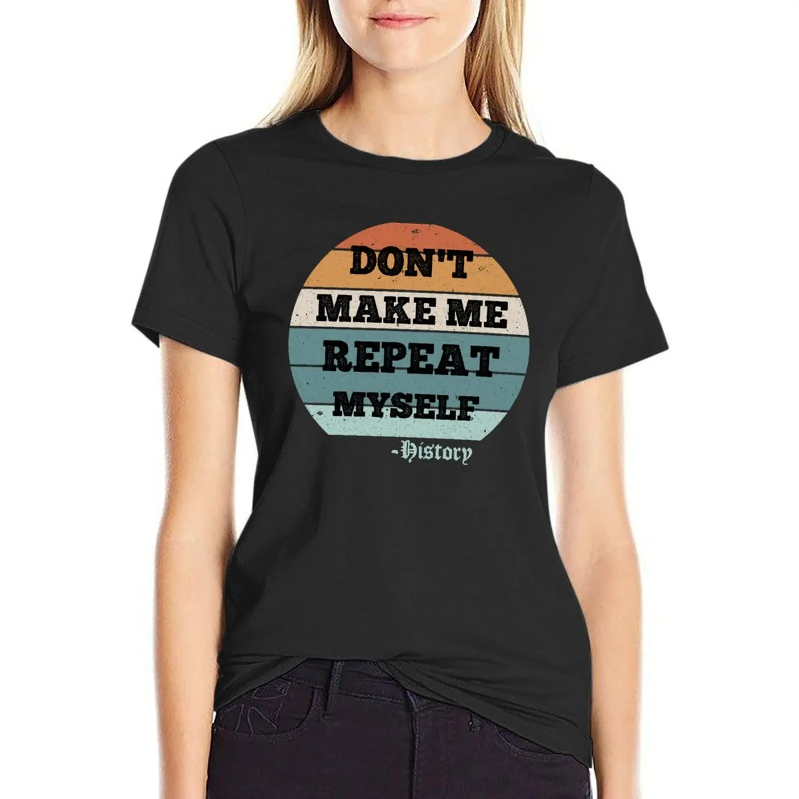 

Don't Make Me Repeat Myself, History (Vintage ) T-Shirt Female clothing Aesthetic clothing cute tops western t shirts for Women