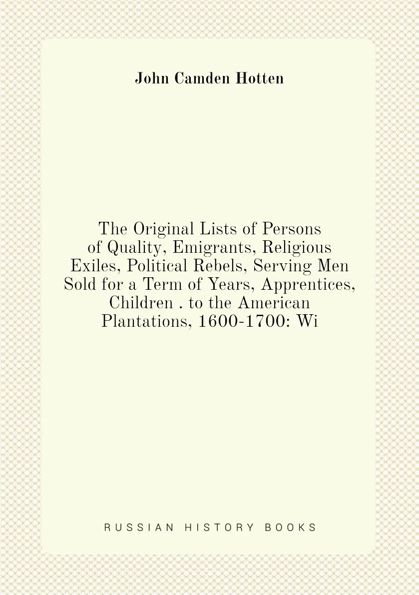 Книга The Original Lists of Persons Quality Emigrants Religious Exiles Political Rebels Serving Men Sold for a Term |