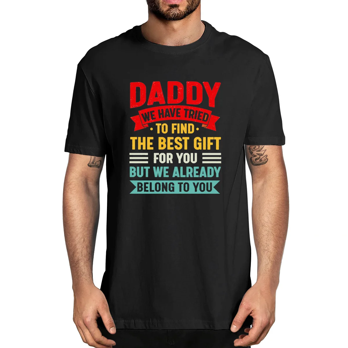 

Unisex 100% Cotton Daddy We Have Tried To Find The Best Gift But We Already Belong To You Father's Day Gift Funny Men's T-shirt