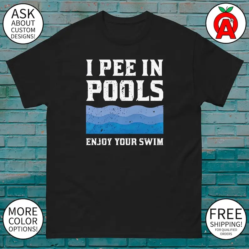 

I Pee in Pools Shirt Swim Enthusiast Mens Womens Unisex Tee Fun Swimwear Max 140 Alphanumeric