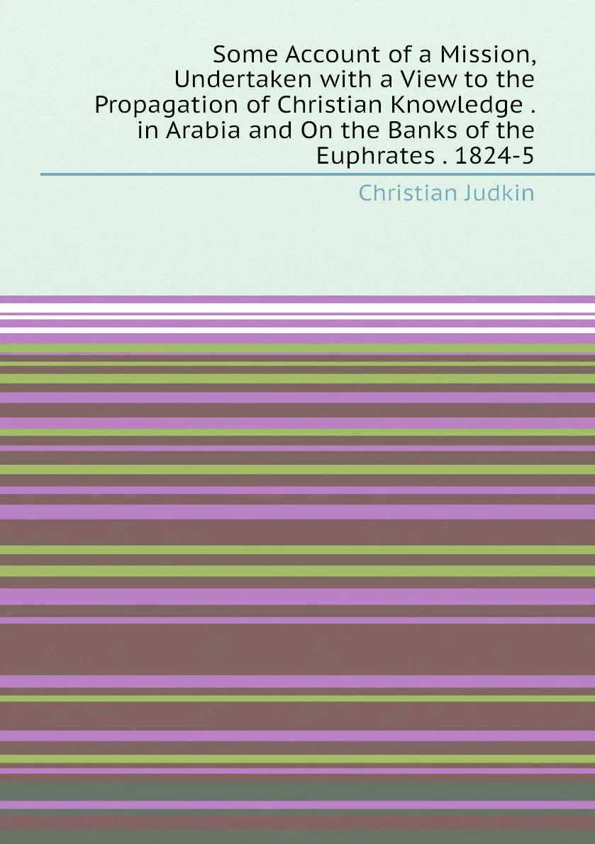 Книга Some Account of a Mission Undertaken with View to the Propagation Christian Knowledge . in Arabia and On |