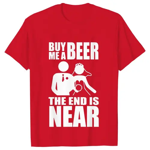Buy Me A Beer The End Is Near Groom Bride Bachelor Wedding Party T Shirts Streetwear Short Sleeve Unisex Tees Summer T-shirt - Image 4