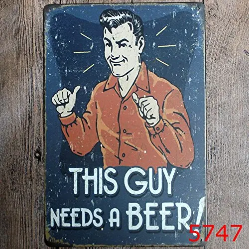 

this guy needs a beer metal tin sign suitable for home and kitchen Bar Cafe Garage Wall Decor Retro vintage 8 X 12 inch
