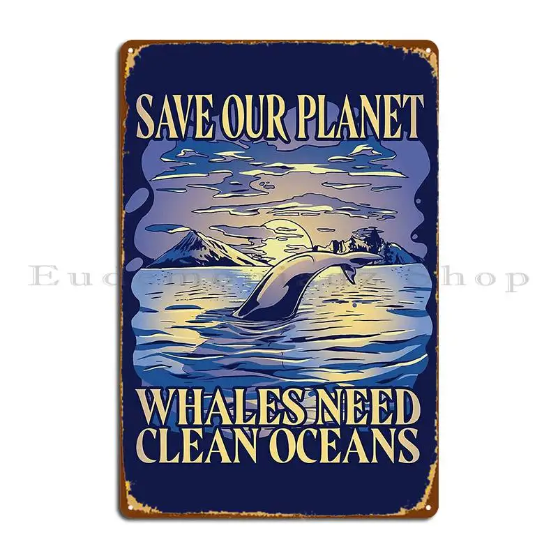 Salva Il Nostro Pianeta Le Balene Hanno Bisogno Di Clean Oceans Metal Sign Designer Wall Cave Custom Wall Decor Club Tin Sign Poster