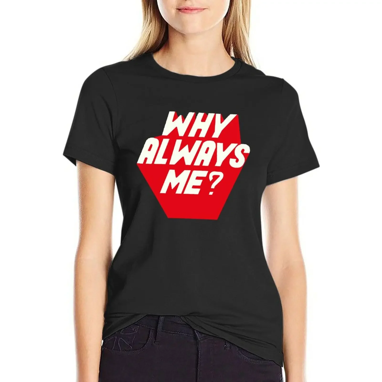 

Why Always Me T-shirt summer tops plus size tops graphic t-shirts for Women