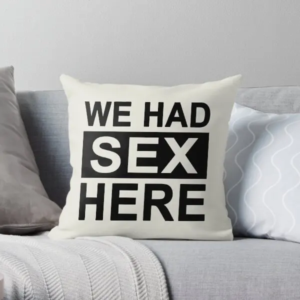 

We Had Sex Here Printing Throw Pillow Cover Decorative Case Sofa Bedroom Square Home Fashion Car Pillows not include One Side