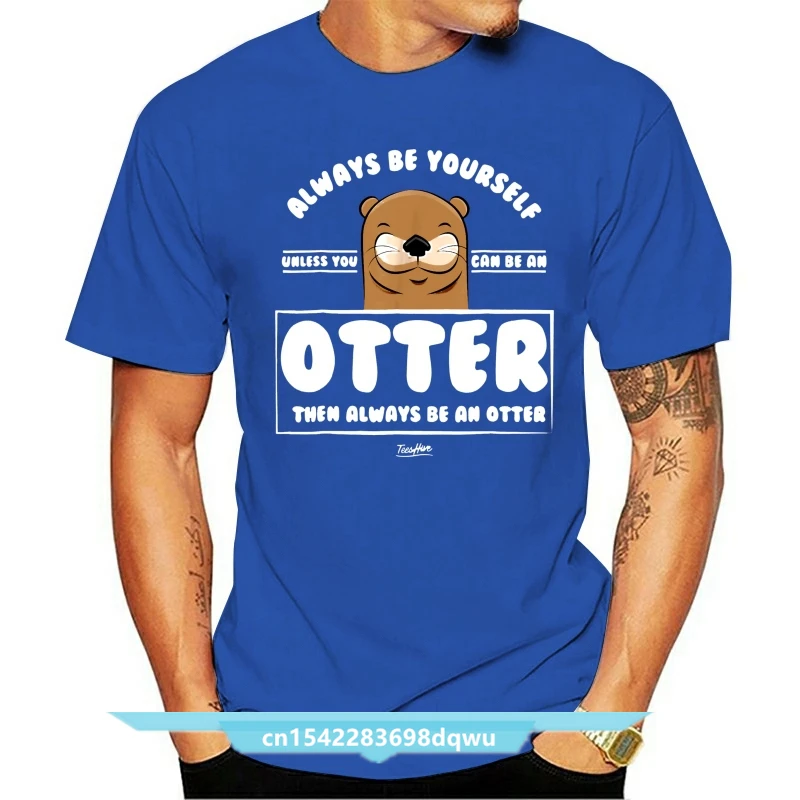 

New Men Shirt Always Be Yourself Unless You Can Be An Otter Lover T Shirt