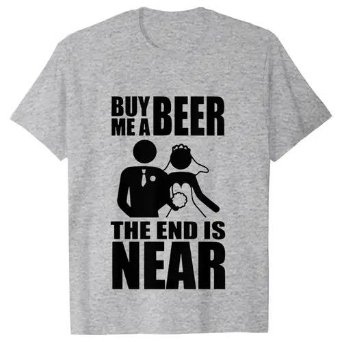 Buy Me A Beer The End Is Near Groom Bride Bachelor Wedding Party T Shirts Streetwear Short Sleeve Unisex Tees Summer T-shirt - Image 5
