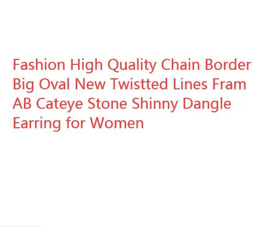 

Fashion High Quality Chain Border Big Oval New Twistted Lines Fram AB Cateye Stone Shinny Dangle Earring for Women