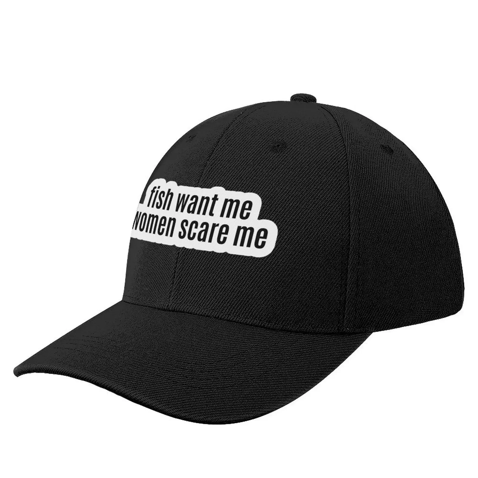 

fish want me, women scare me Baseball Cap Golf Hat Man Wild Ball Hat Caps For Women Men's