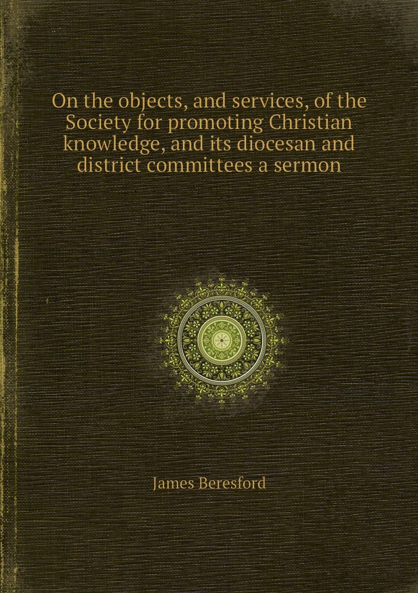 Книга On the objects and services of Society for promoting Christian knowledge its diocesan district |