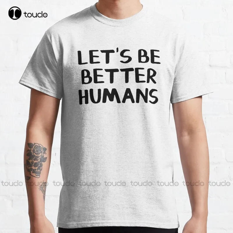 

New Let'S Be Better Humans Classic T-Shirt Mens Dress Shirts Cotton Xs-5Xl Unisex Fashion Funny Harajuku Streetwear Tshirt