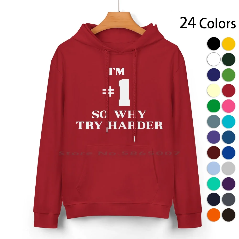 

I'm Number 1-Why Try Harder Pure Cotton Hoodie Sweater 24 Colors Im 1 So Why Try Harder Im Number One Numero Uno Fat Boy Slim