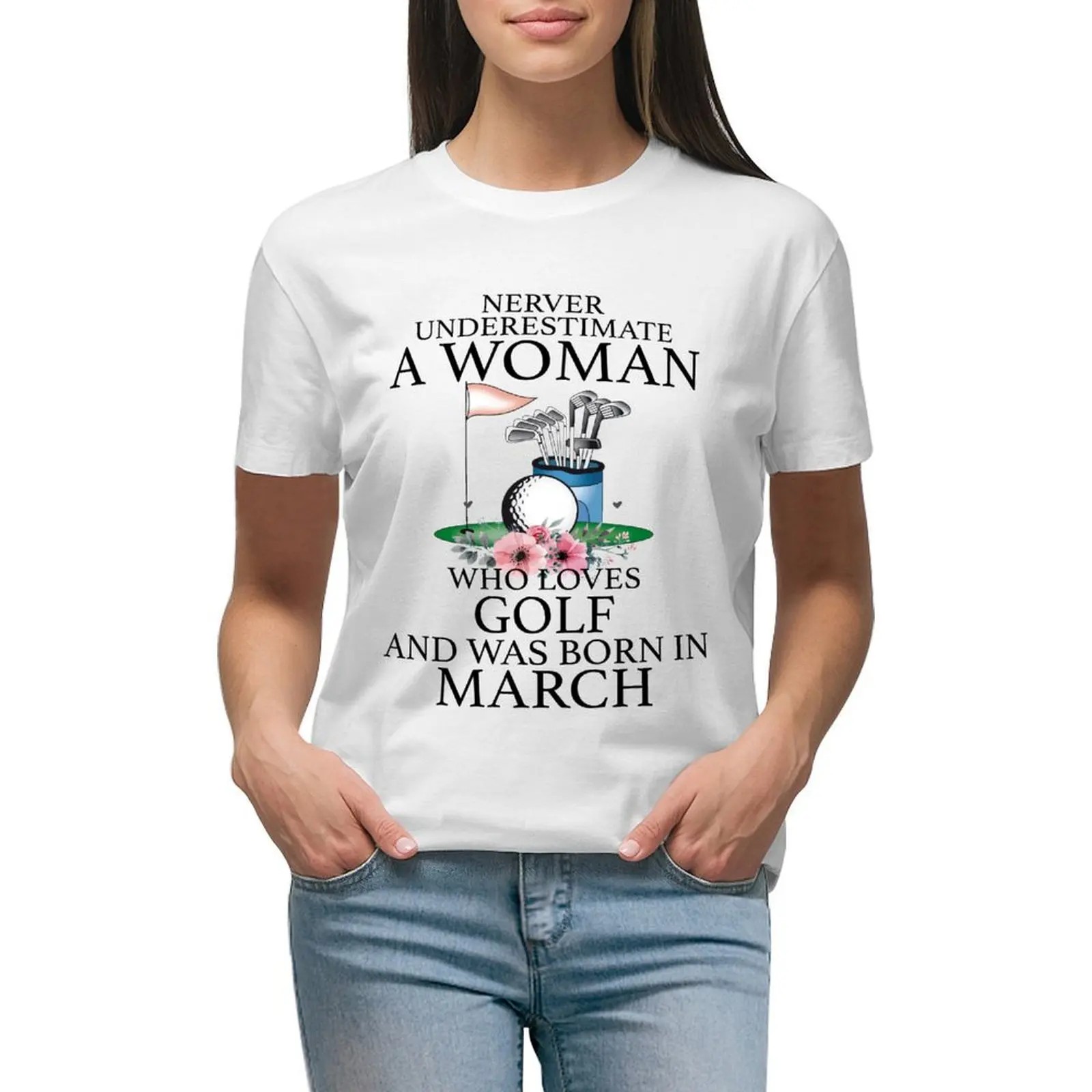 

Never Underestimate a Woman who loves Golf and was born in March T-shirt tees cute tops Blouse workout shirts for Women